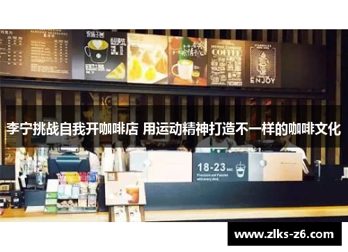 李宁挑战自我开咖啡店 用运动精神打造不一样的咖啡文化