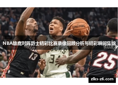 NBA雄鹿对阵爵士精彩比赛录像回顾分析与精彩瞬间集锦